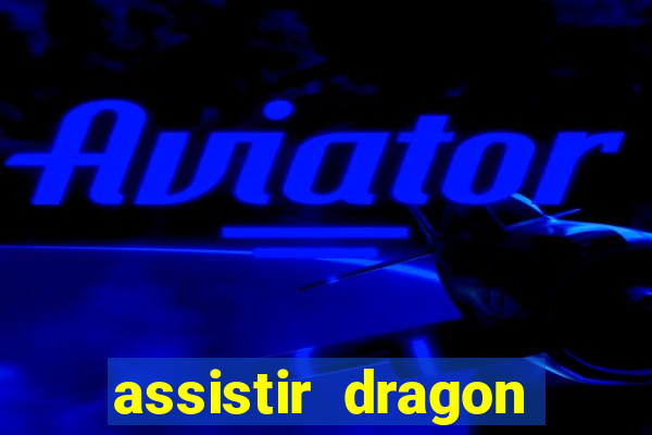 assistir dragon super dublado